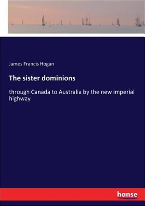 The sister dominions: through Canada to Australia by the new imperial highway (P