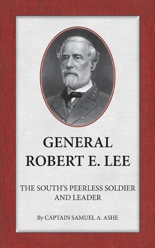 Samuel A Ashe General Robert E. Lee The South’s Peerless Soldier And (Paperback)