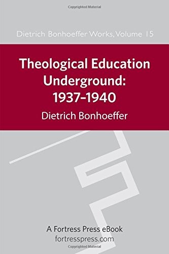 THEOLOGICAL EDUCATION UNDERGROUND, 1937-1940 (DIETRICH By Dietrich Bonhoeffer