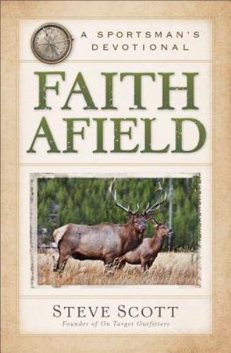 Faith Afield: A Sportsman’s Devotional by Scott, Stephen