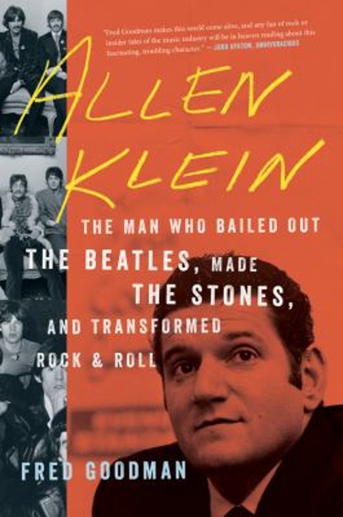 Allen Klein : The Man Who Bailed Out the Beatles, Made the Stones