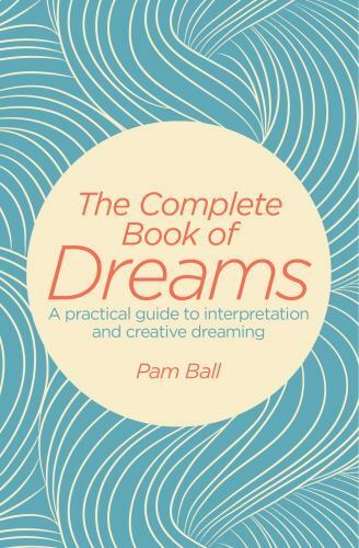 The Complete Book of Dreams: A Practical Guide to Interpretation and Creative D