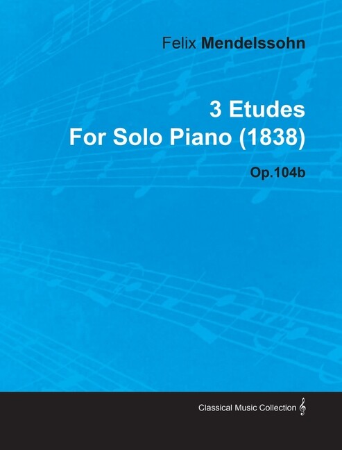 3 Etudes By Felix Mendelssohn For Solo Piano (1838) Op 104B