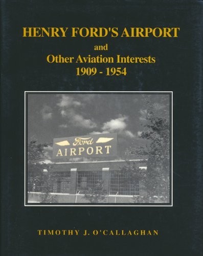 HENRY FORD’S AIRPORT, AND OTHER AVIATION INTERESTS By Timothy J. O’callaghan NEW