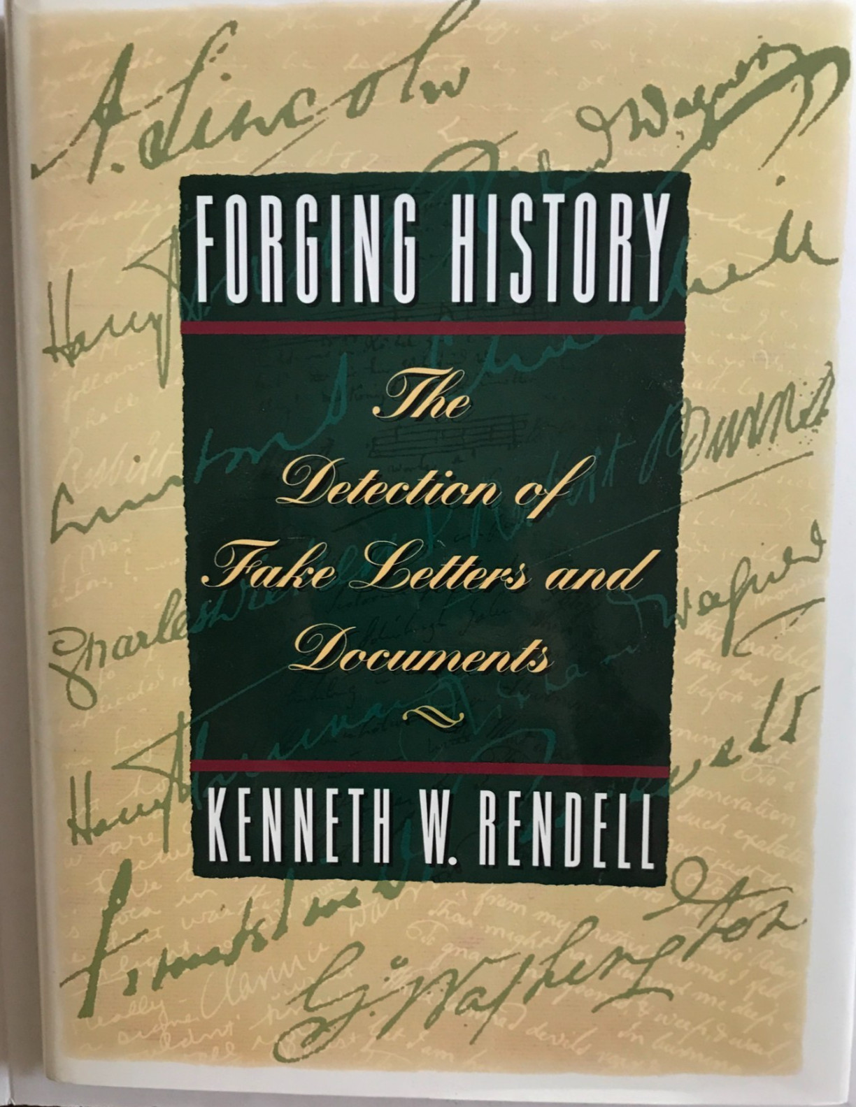 FORGING HISTORY: THE DETECTION OF FAKE LETTERS & DOCUMENTS By Kenneth W. Rendell