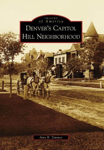 Images of America Ser.: Denver’s Capitol Hill Neighborhood by Amy B. Zimmer…