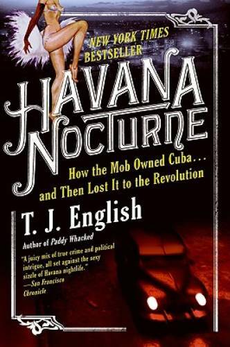 Havana Nocturne: How the Mob Owned Cuba and Then Lost It to the Rev – GOOD