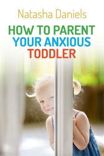 How to Parent Your Anxious Toddler by Natasha Daniels (2015, Trade Paperback)