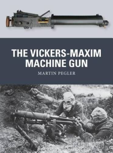 The Vickers-Maxim Machine Gun (Weapon) – Paperback By Pegler, Martin – GOOD