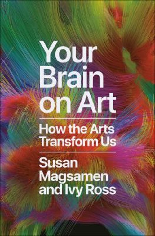 Your Brain on Art : How the Arts Transform Us Ivy, Magsamen, Susa