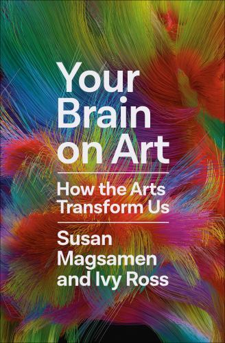 Your Brain on Art: How the Arts Transform Us by