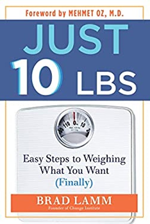Just 10 LBS : Easy Steps to Weighing What You Want Finally Brad L
