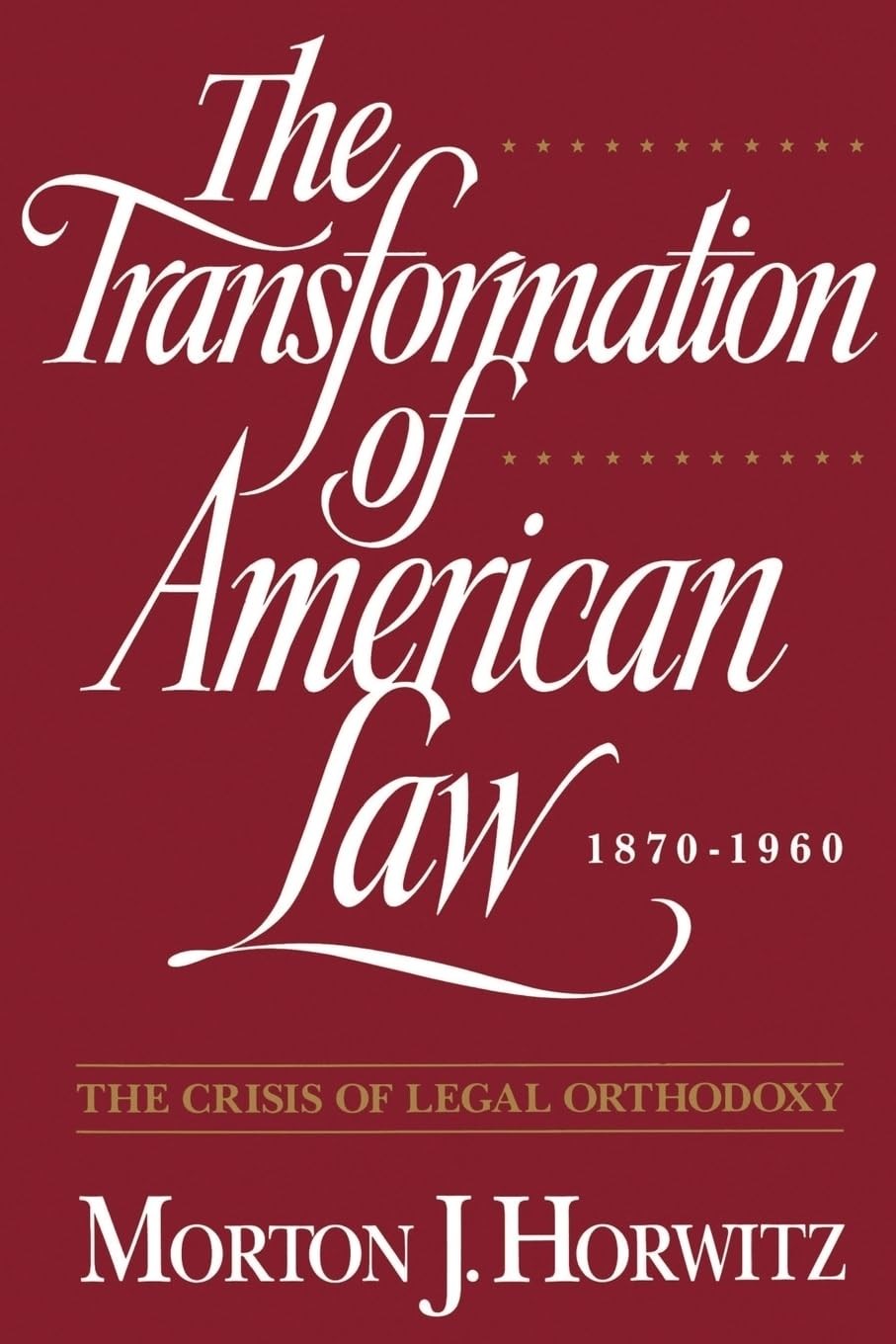 The Transformation of American Law, 1870-1960: The Crisis of Legal Orthodoxy…
