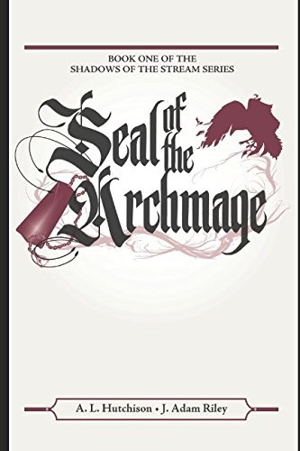 SEAL OF THE ARCHMAGE: SHADOW OF THE STREAM BOOK ONE By A. L. Hutchison & J. Adam