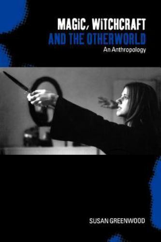 Magic, Witchcraft and the Otherworld: An Anthropology by Susan Greenwood