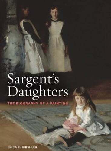 Sargent’s Daughters: The Biography of a Painting by Erica E. Hirshler: Used