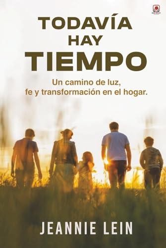 Todavia hay tiempo: Un camino de luz, fe y transformacion en el hogar by Lein, J