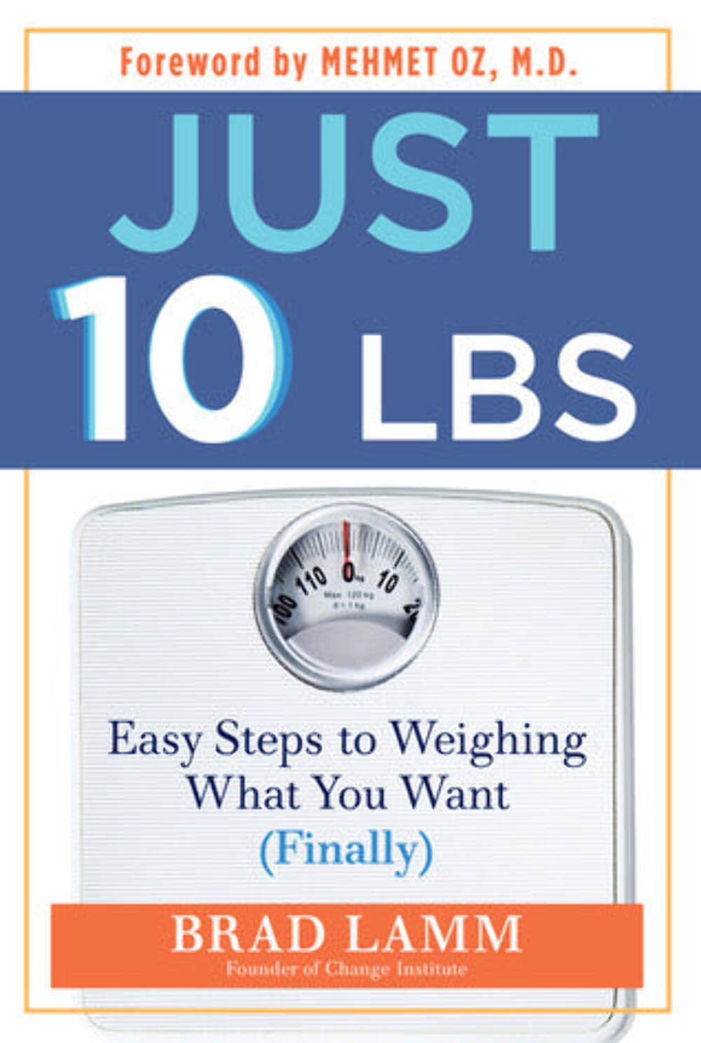 Just 10 LBS: Easy Steps to Weighing What You Want Brad Lamm