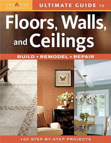 Ultimate Guide to Floors, Walls & Ceilings: Build, Remodel, Repair – GOOD