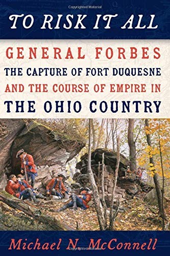 To Risk It All: General Forbes, the Capture of Fort Duquesne, and the Course…