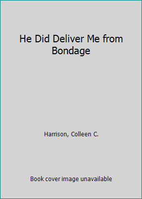 He Did Deliver Me from Bondage by Colleen C. Harrison