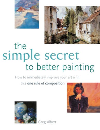 The Simple Secret to Better Painting: How to Immediately Improve Your Wor – GOOD