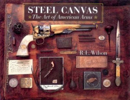 Steel Canvas : The Art of American Arms Hardcover R. L. Wilson