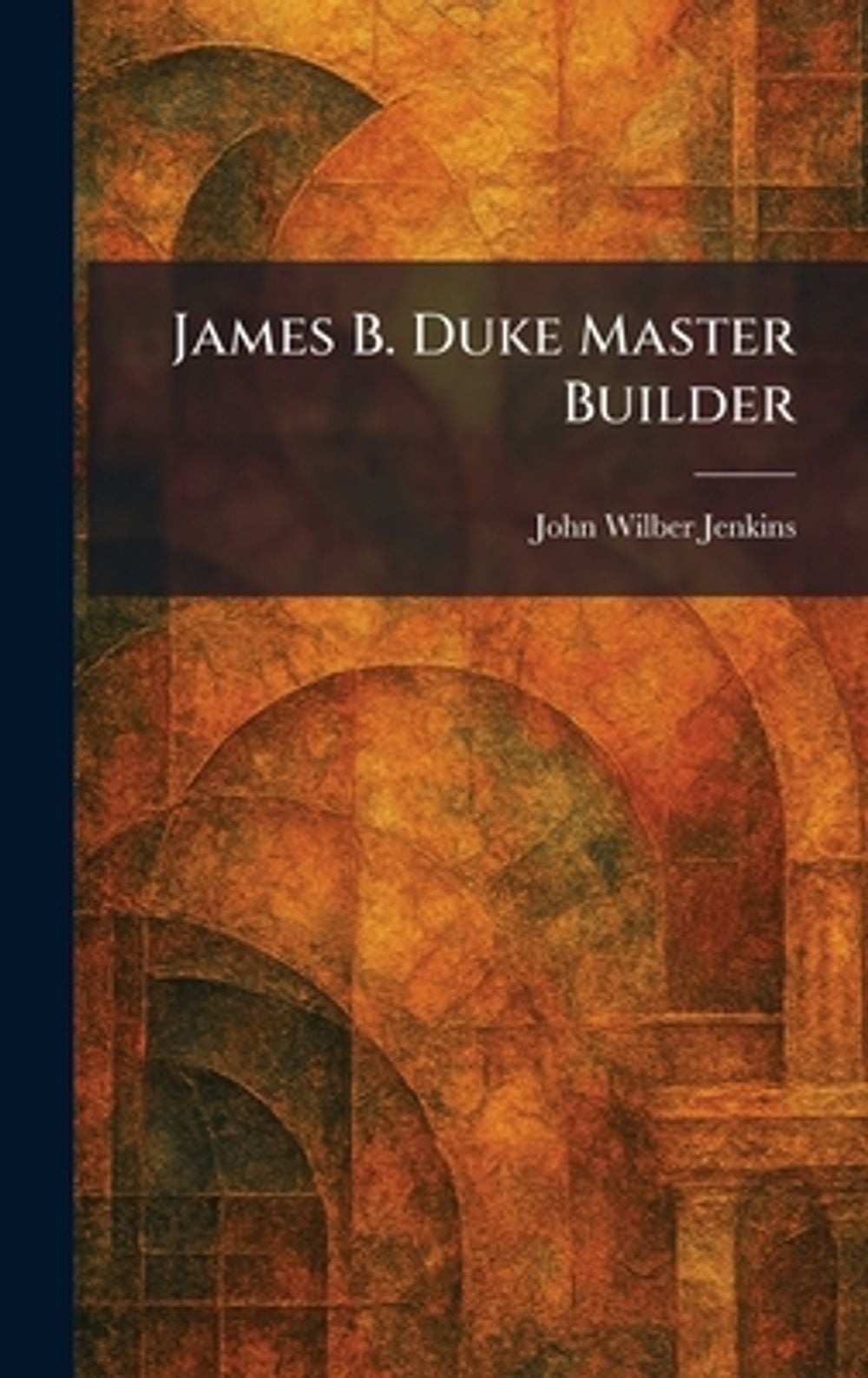 James B. Duke Master Builder by John Wilber Jenkins Hardcover Book