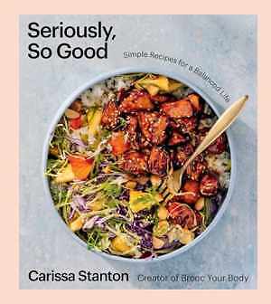 Seriously, So Good: Simple Recipes – Hardcover, by Stanton Carissa – Very Good