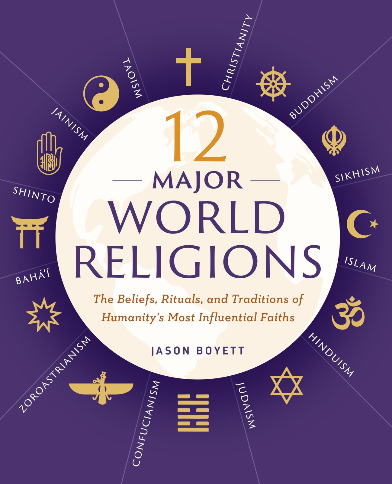 12 Major World Religions: The Beliefs, Rituals, and Traditions of Humanity’s…