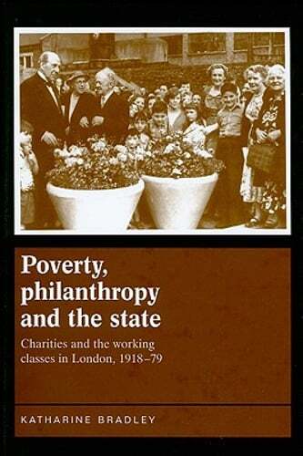 Poverty, Philanthropy and the State: Charities and the Working Classes in London