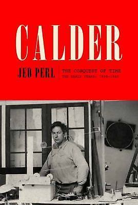 Calder: The Conquest of Time: The Early Years: 1898-1940 (A Life of Calder) by