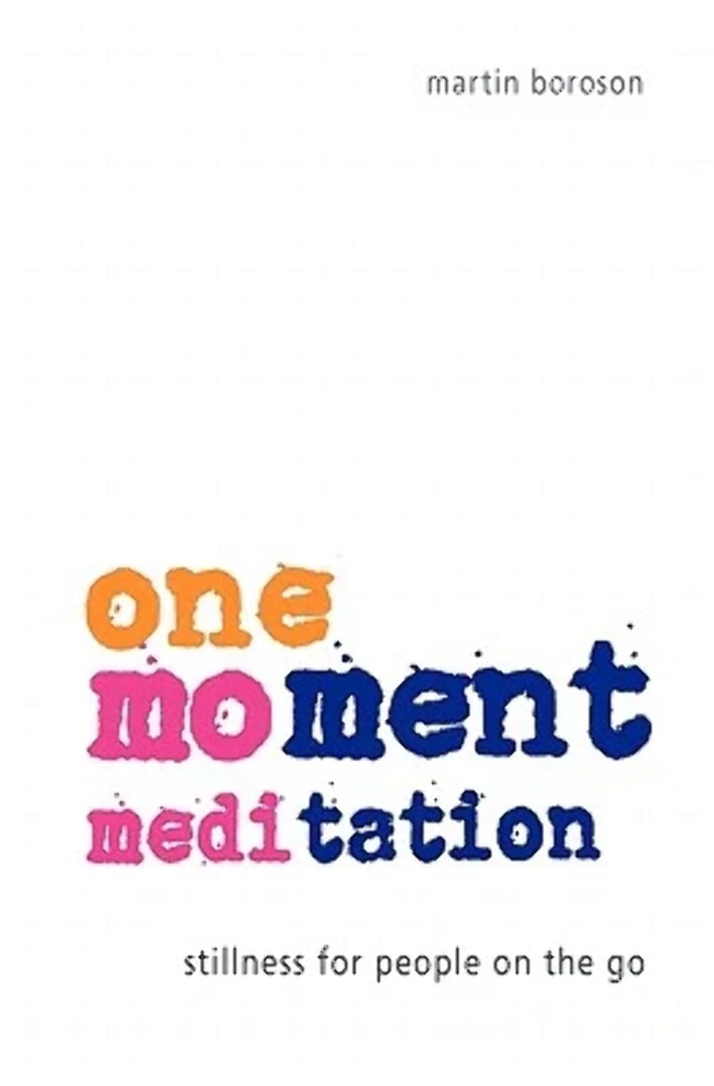 One-Moment Meditation: Stillness for People on the Go (Volume 0)