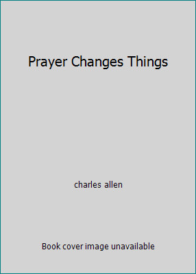 Prayer Changes Things by charles allen