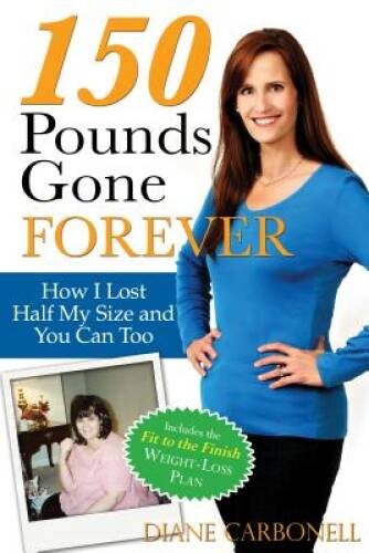 150 Pounds Gone Forever: How I Lost Half My Size and You Can Too – VERY GOOD