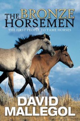 The Bronze Horsemen: The First People to Tame Horses by Mallegol, David