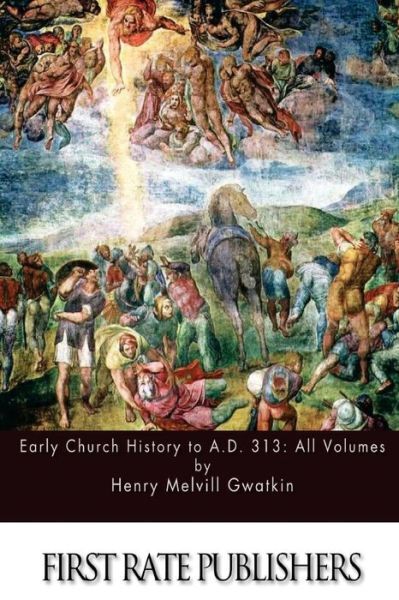 Early Church History To A D 313: All Volumes