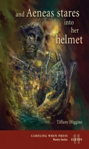 and Aeneas stares into her helmet (The Carolina Wren Press Poetry Series, 11) b