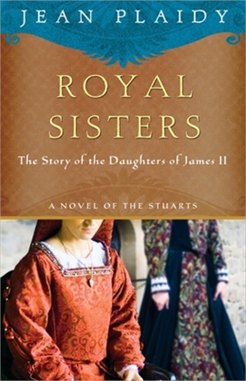 Royal Sisters: A Novel of the Stuarts: The Story of the Daughters of James II (P