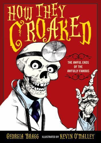 How They Croaked: The Awful Ends of the Aw- 0802798179, hardcover, Georgia Bragg