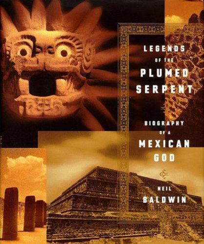 Legends Of The Plumed Serpent: Biography Of A Mexican God by Neil Baldwin