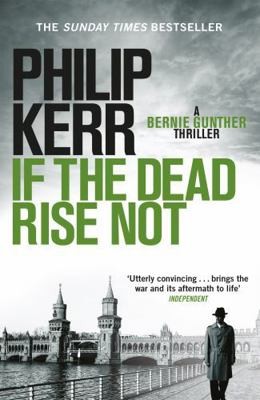 If the Dead Rise Not: Bernie Gunther Thriller 6 by Philip Kerr