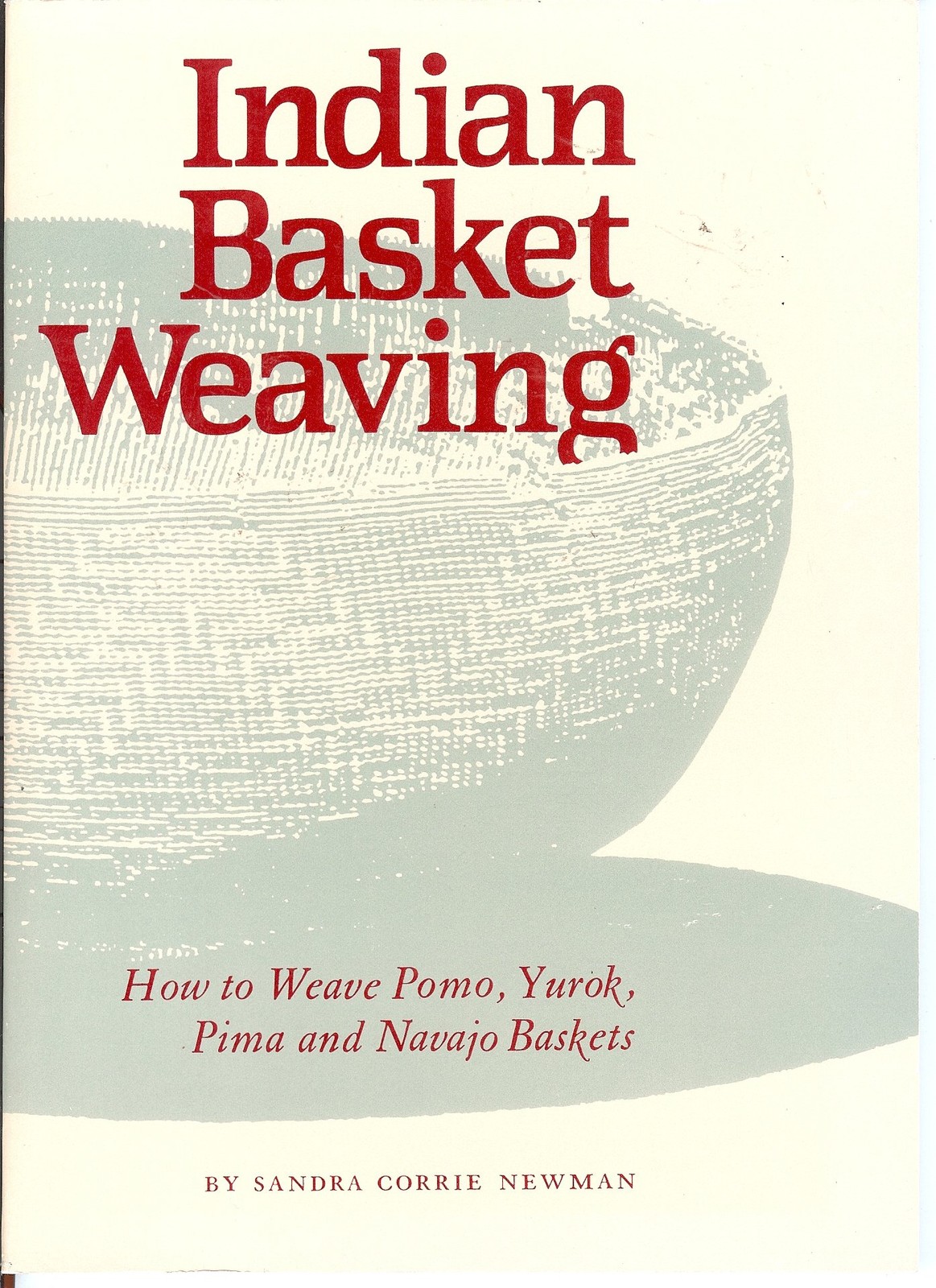 Indian Basket Weaving: How to Weave, Pomo, Yurok, Pima and Navajo Baskets