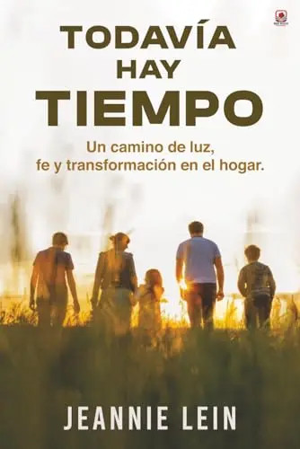 Todavia hay tiempo: Un camino de luz, fe y transformacion en el hogar by Lein, J