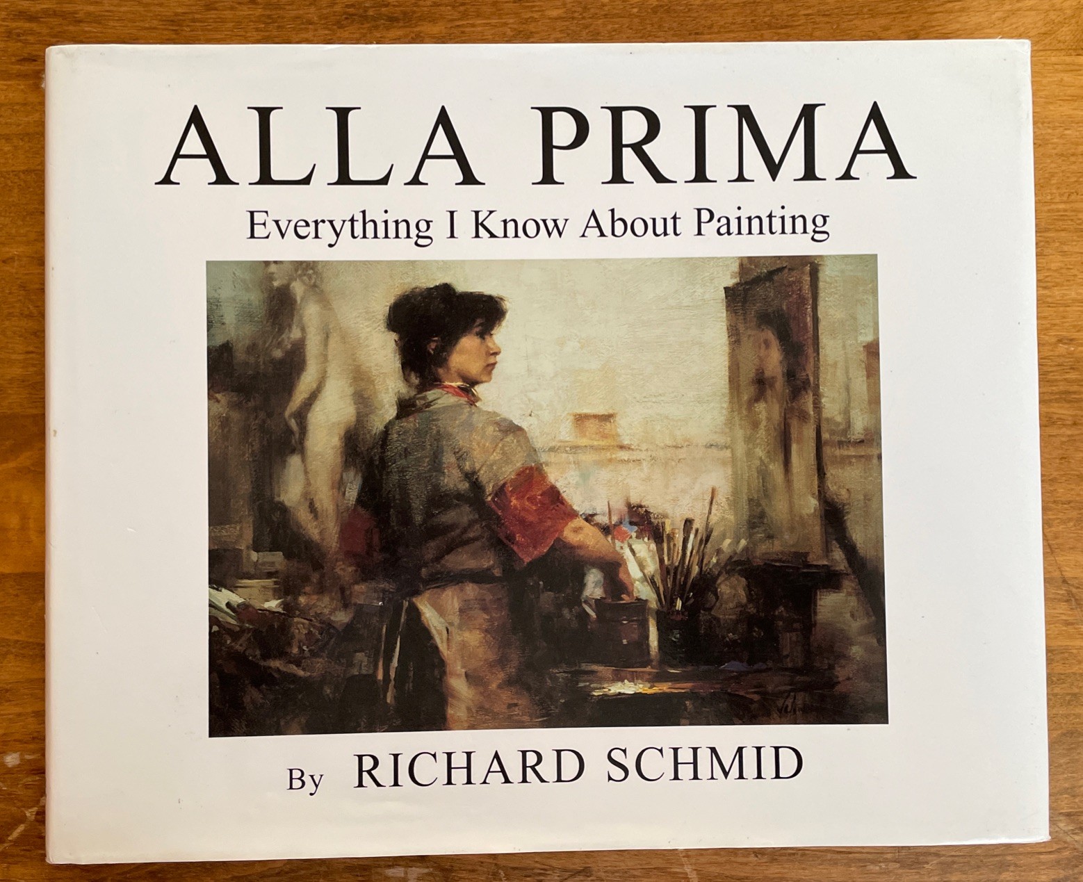 Alla Prima: Everything I Know About Painting by Richard Schmid Hardcover