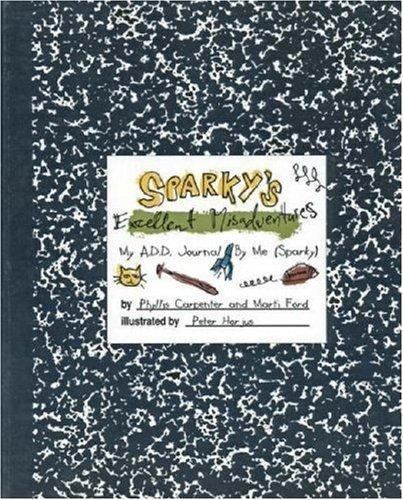 Sparky’s Excellent Misadventures: My A.D.D. Journal, By Me (Sparky) by Carpente