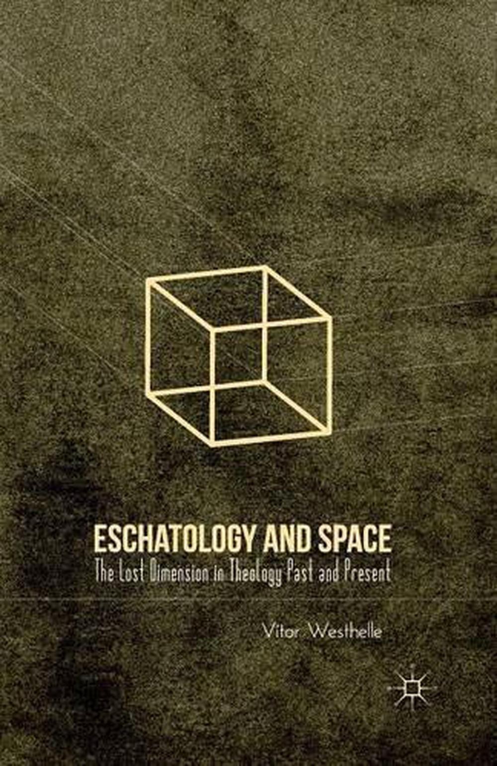 Eschatology and Space: The Lost Dimension in Theology Past and Present by V. Wes