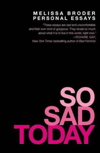 So Sad Today: Personal Essays – Paperback By Broder, Melissa – GOOD