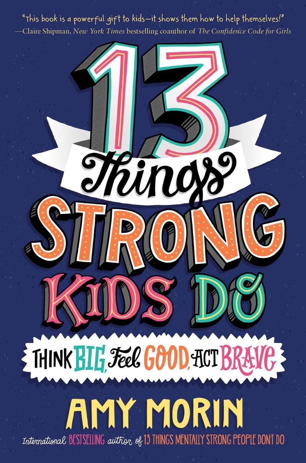 13 Things Strong Kids Do: Think Big, Feel Good, ACT Brave by Amy Morin Paperback