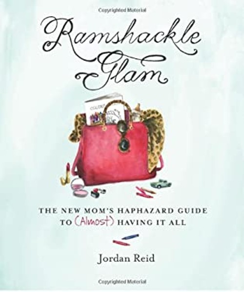 Ramshackle Glam : The New Mom’s Haphazard Guide to Almost Having